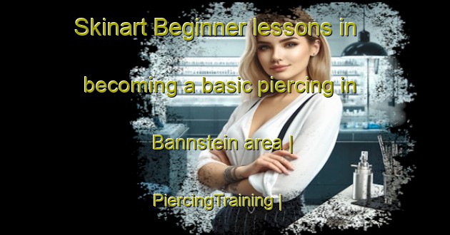 Skinart Beginner lessons in becoming a basic piercing in Bannstein area | PiercingTraining | PiercingClasses | SkinartTraining-France